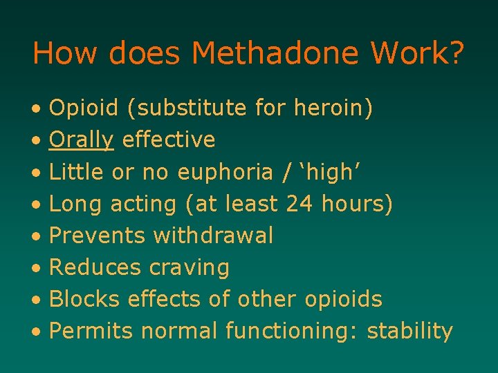 How does Methadone Work? • Opioid (substitute for heroin) • Orally effective • Little