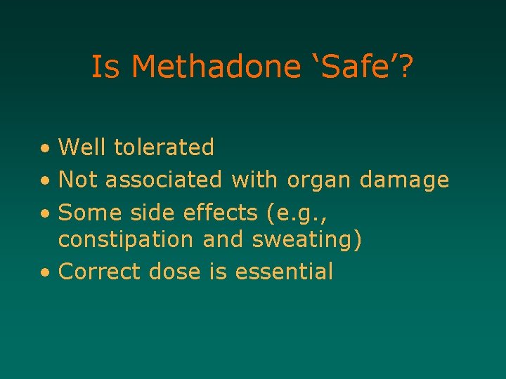 Is Methadone ‘Safe’? • Well tolerated • Not associated with organ damage • Some