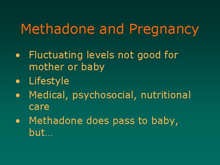 Methadone and Pregnancy • Fluctuating levels not good for mother or baby • Lifestyle