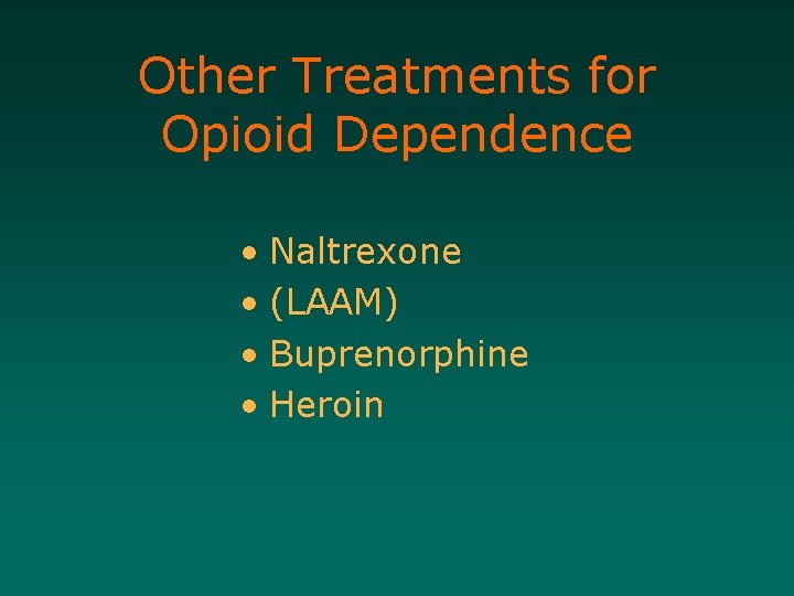 Other Treatments for Opioid Dependence • Naltrexone • (LAAM) • Buprenorphine • Heroin 