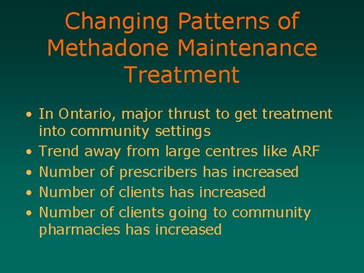 Changing Patterns of Methadone Maintenance Treatment • In Ontario, major thrust to get treatment