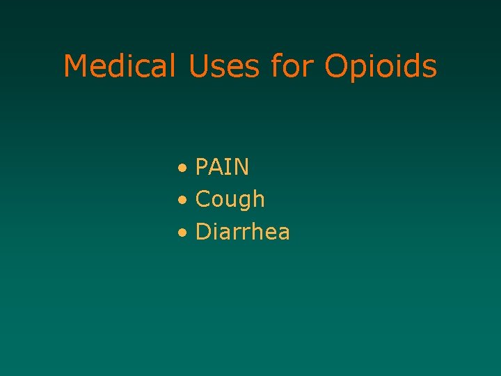 Medical Uses for Opioids • PAIN • Cough • Diarrhea 