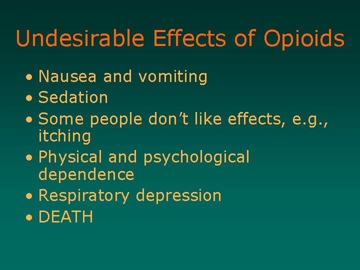 Undesirable Effects of Opioids • Nausea and vomiting • Sedation • Some people don’t