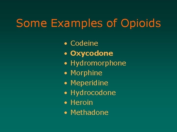 Some Examples of Opioids • • Codeine Oxycodone Hydromorphone Morphine Meperidine Hydrocodone Heroin Methadone