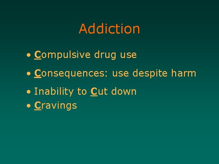 Addiction • Compulsive drug use • Consequences: use despite harm • Inability to Cut