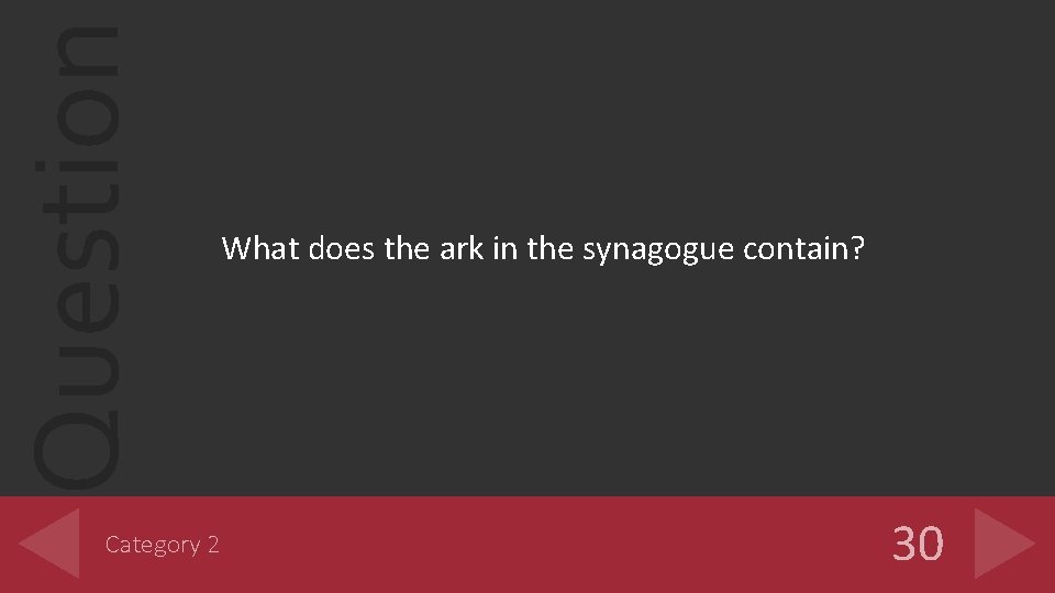 Question Category 2 What does the ark in the synagogue contain? 30 