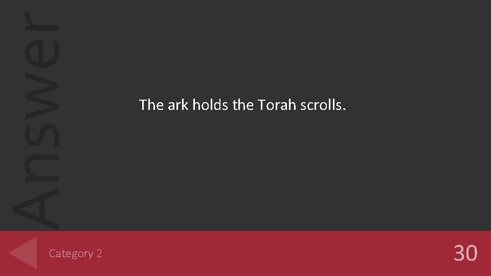 Answer Category 2 The ark holds the Torah scrolls. 30 