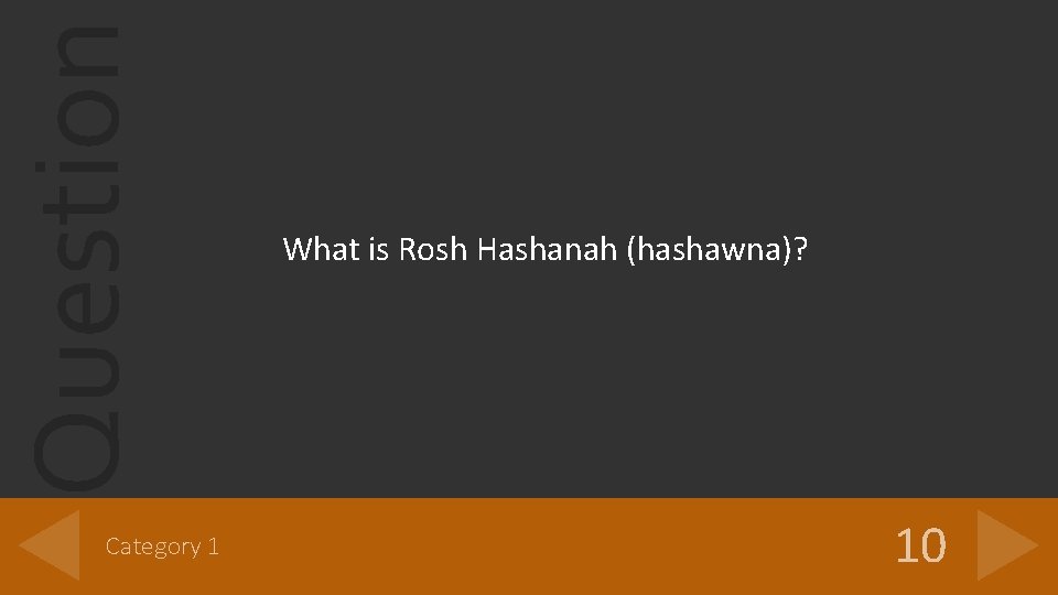 Question Category 1 What is Rosh Hashanah (hashawna)? 10 