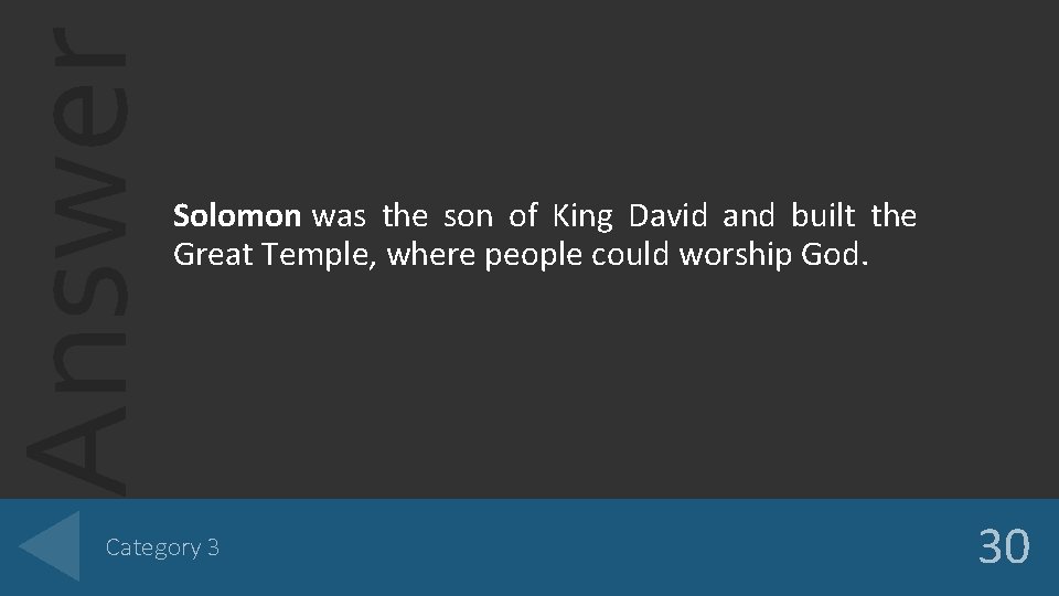 Answer Solomon was the son of King David and built the Great Temple, where