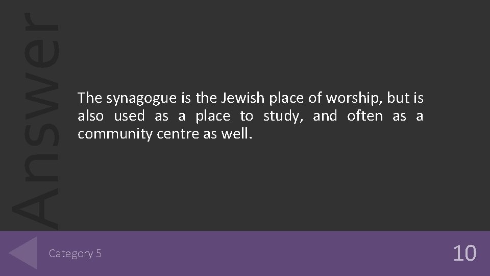 Answer The synagogue is the Jewish place of worship, but is also used as