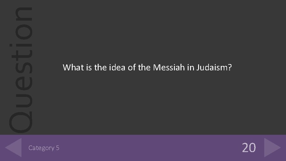 Question Category 5 What is the idea of the Messiah in Judaism? 20 