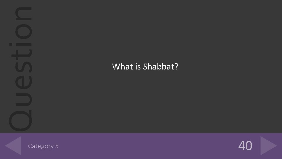 Question Category 5 What is Shabbat? 40 