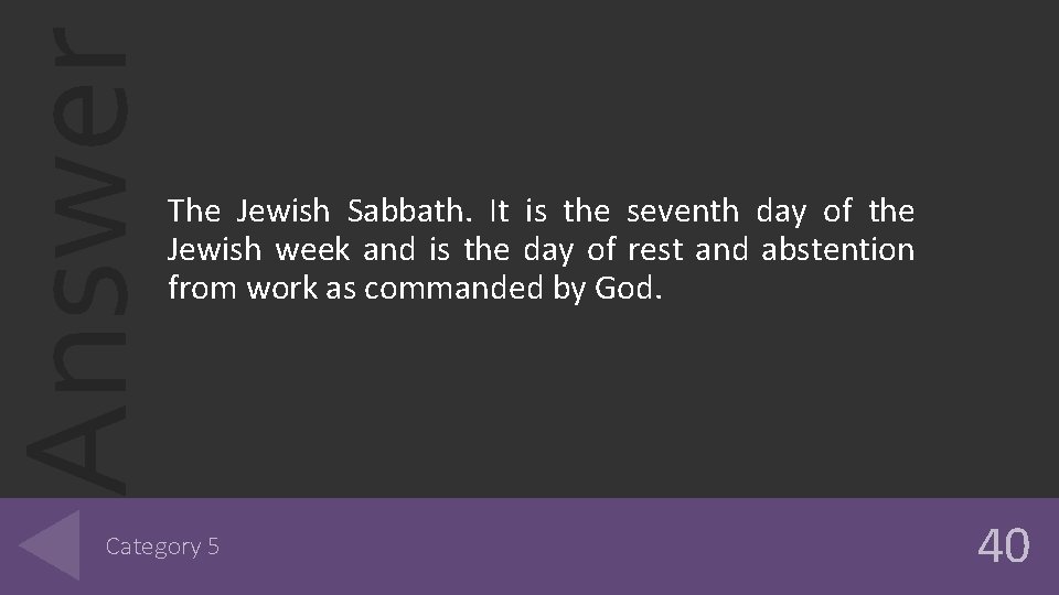 Answer The Jewish Sabbath. It is the seventh day of the Jewish week and