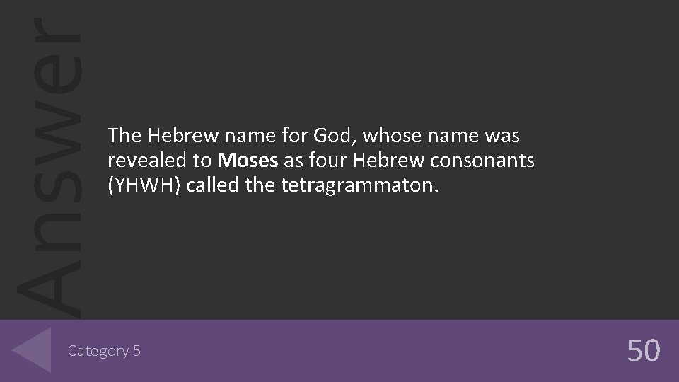 Answer The Hebrew name for God, whose name was revealed to Moses as four