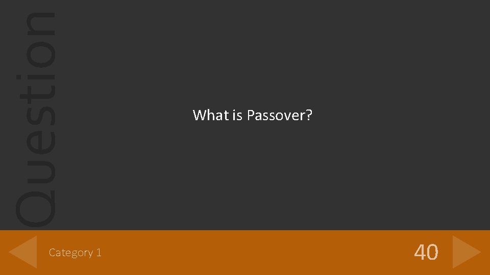 Question Category 1 What is Passover? 40 