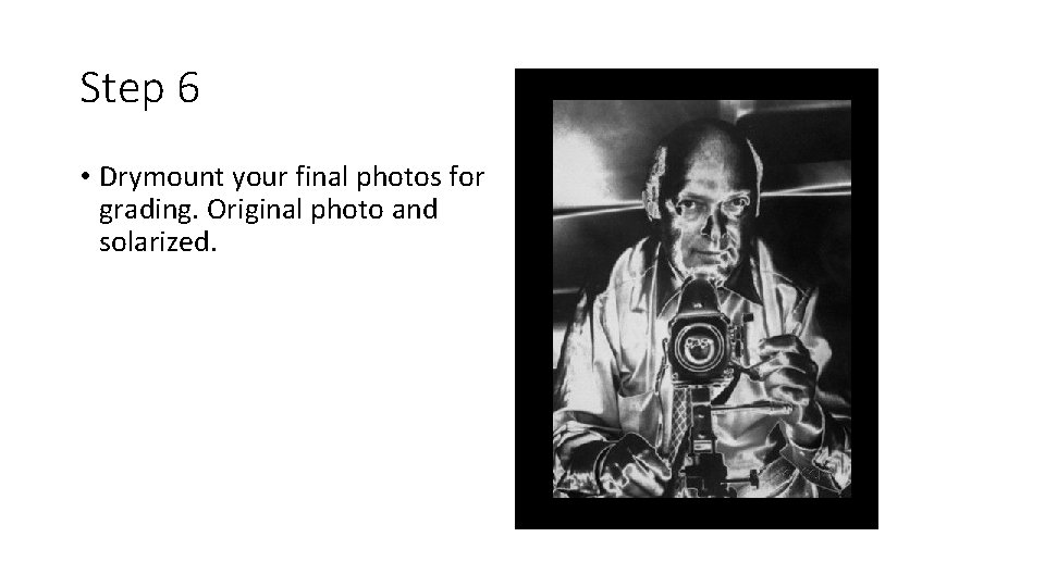 Step 6 • Drymount your final photos for grading. Original photo and solarized. 