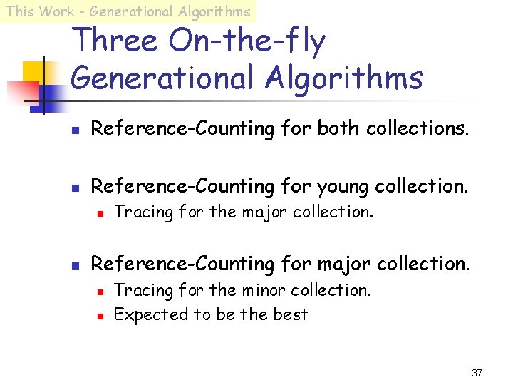 This Work - Generational Algorithms Three On-the-fly Generational Algorithms n Reference-Counting for both collections.