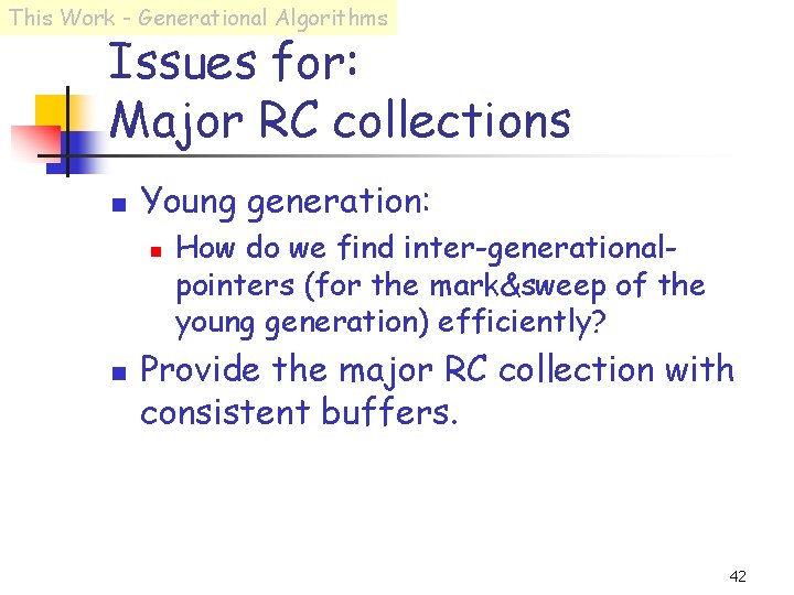 This Work - Generational Algorithms Issues for: Major RC collections n Young generation: n