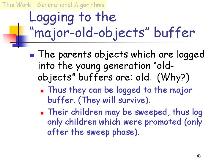 This Work - Generational Algorithms Logging to the “major-old-objects” buffer n The parents objects