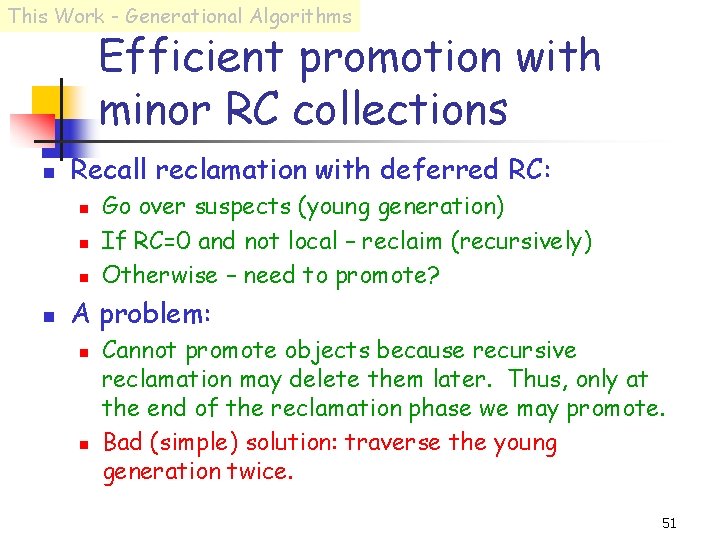 This Work - Generational Algorithms Efficient promotion with minor RC collections n Recall reclamation