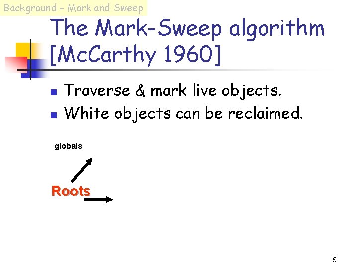 Background – Mark and Sweep The Mark-Sweep algorithm [Mc. Carthy 1960] n n Traverse