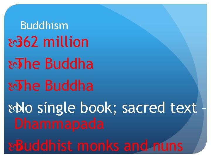 Buddhism 362 million The Buddha No single book; sacred text – Dhammapada Buddhist monks
