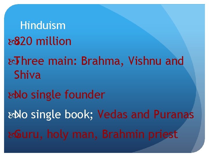 Hinduism 820 million Three main: Brahma, Vishnu and Shiva No single founder No single