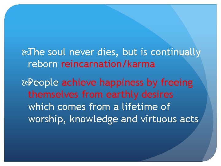  The soul never dies, but is continually reborn reincarnation/karma People achieve happiness by
