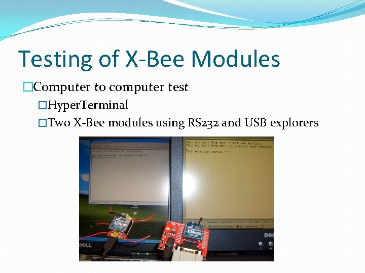 Testing of X-Bee Modules �Computer to computer test �Hyper. Terminal �Two X-Bee modules using