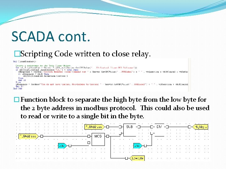 SCADA cont. �Scripting Code written to close relay. �Function block to separate the high