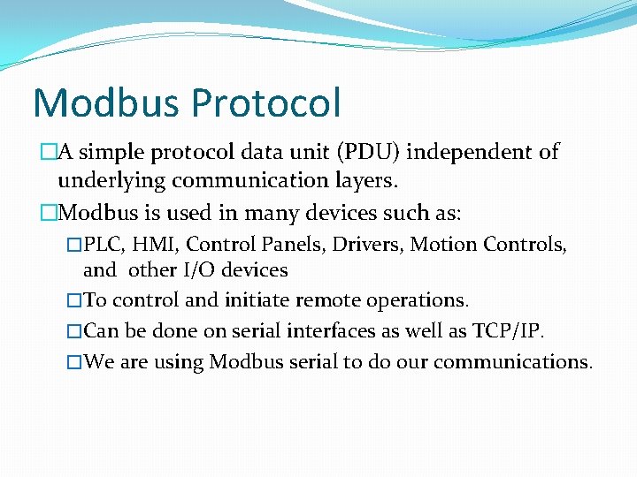 Modbus Protocol �A simple protocol data unit (PDU) independent of underlying communication layers. �Modbus