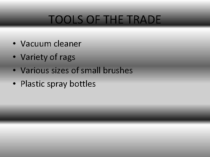 TOOLS OF THE TRADE • • Vacuum cleaner Variety of rags Various sizes of