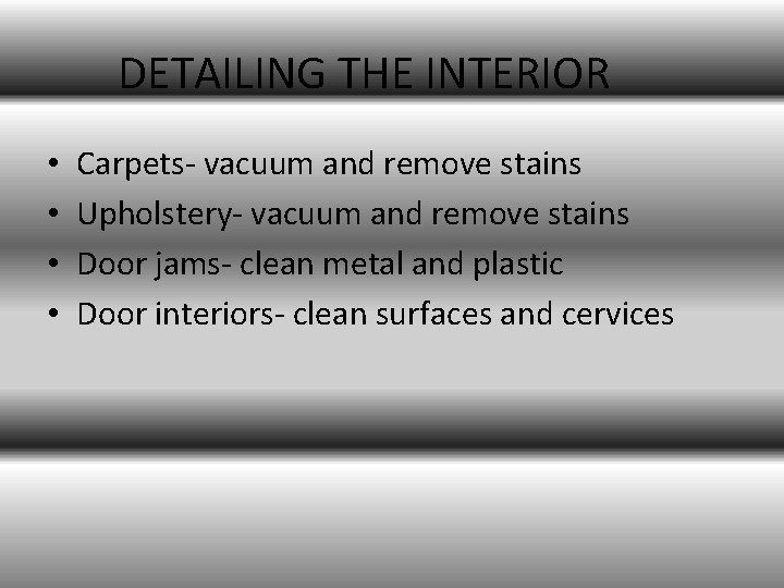 DETAILING THE INTERIOR • • Carpets- vacuum and remove stains Upholstery- vacuum and remove