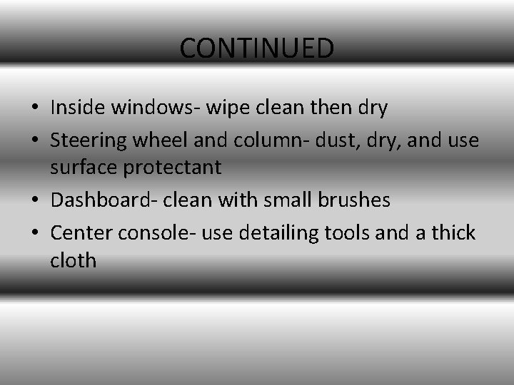 CONTINUED • Inside windows- wipe clean then dry • Steering wheel and column- dust,