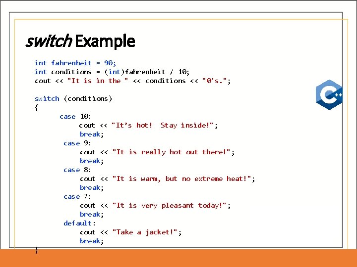 switch Example int fahrenheit = 90; int conditions = (int)fahrenheit / 10; cout << switch Example int fahrenheit = 90; int conditions = (int)fahrenheit / 10; cout <<