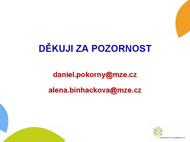 DĚKUJI ZA POZORNOST daniel. pokorny@mze. cz alena. binhackova@mze. cz 