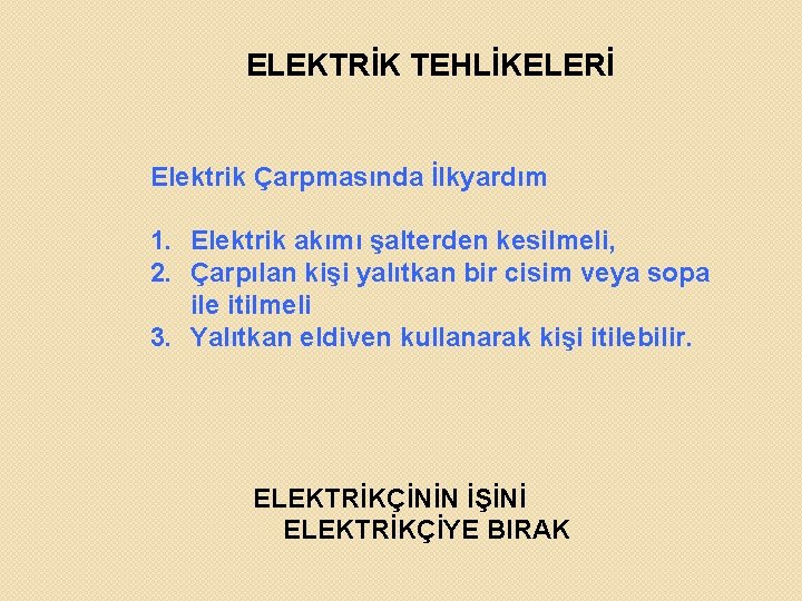 ELEKTRİK TEHLİKELERİ Elektrik Çarpmasında İlkyardım 1. Elektrik akımı şalterden kesilmeli, 2. Çarpılan kişi yalıtkan