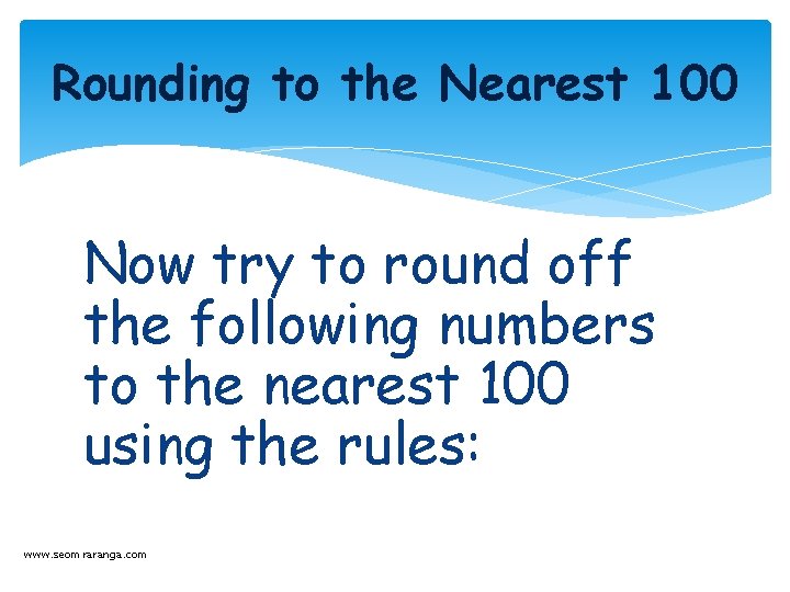 Rounding to the Nearest 100 Now try to round off the following numbers to