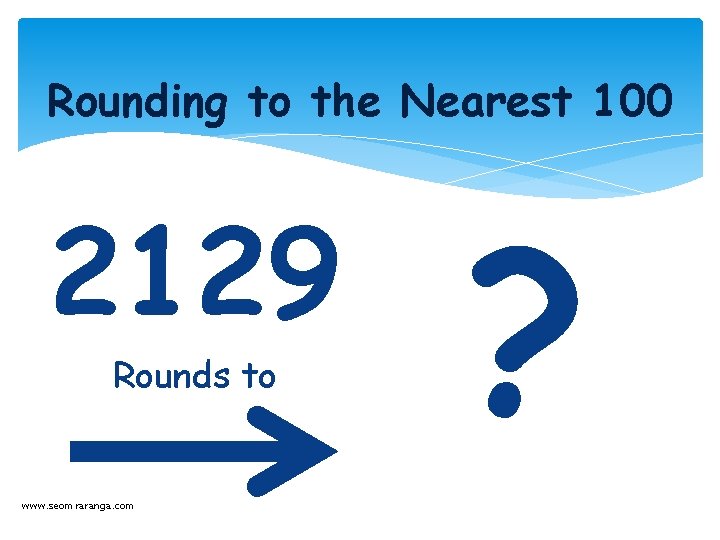 Rounding to the Nearest 100 2129 Rounds to www. seomraranga. com ? 