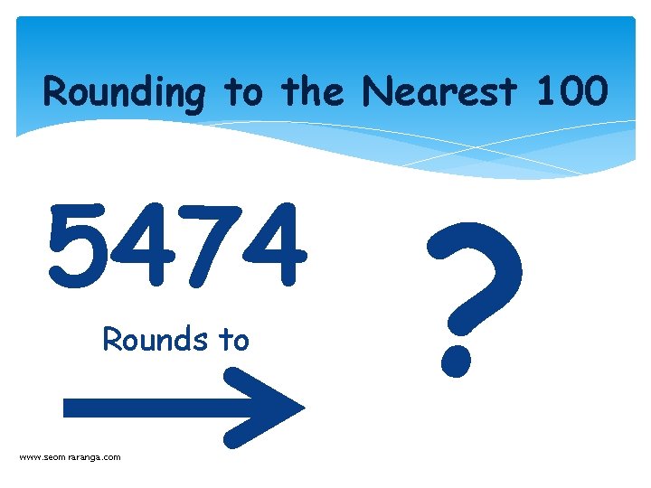 Rounding to the Nearest 100 5474 Rounds to www. seomraranga. com ? 
