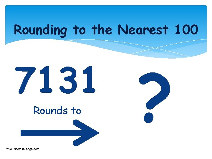 Rounding to the Nearest 100 7131 Rounds to www. seomraranga. com ? 