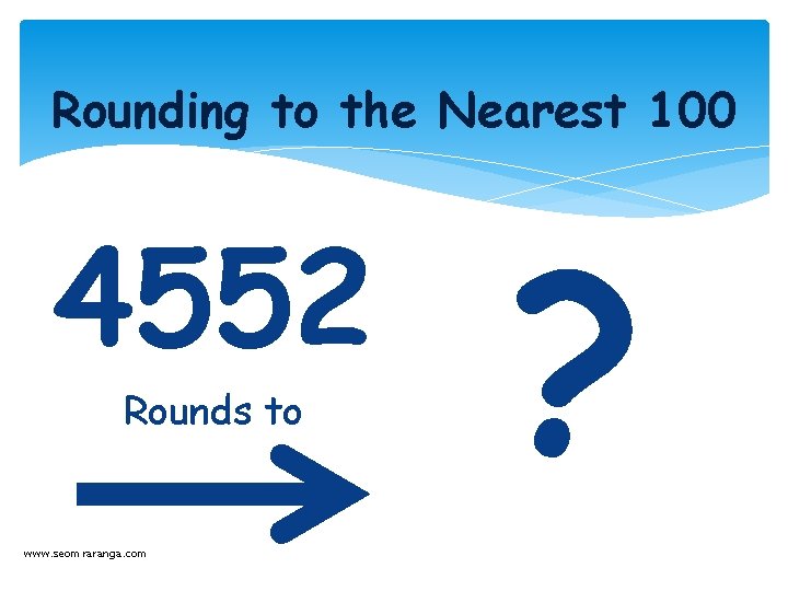 Rounding to the Nearest 100 4552 Rounds to www. seomraranga. com ? 