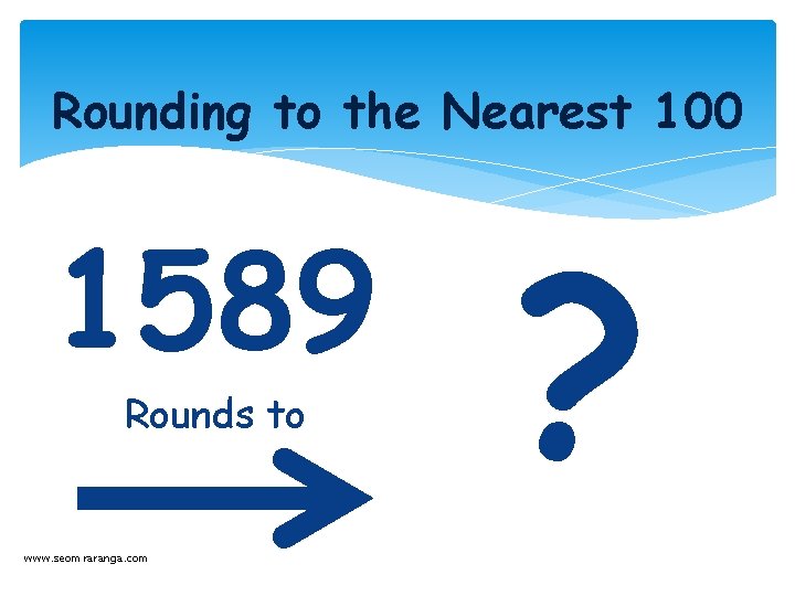 Rounding to the Nearest 100 1589 Rounds to www. seomraranga. com ? 