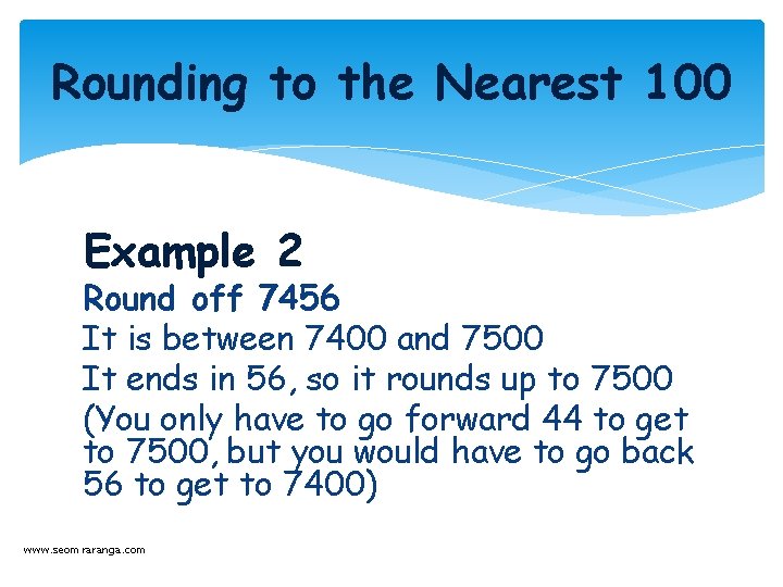 Rounding to the Nearest 100 Example 2 Round off 7456 It is between 7400