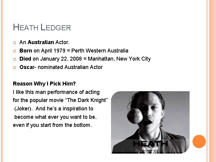 HEATH LEDGER An Australian Actor. Born on April 1979 = Perth Western Australia Died