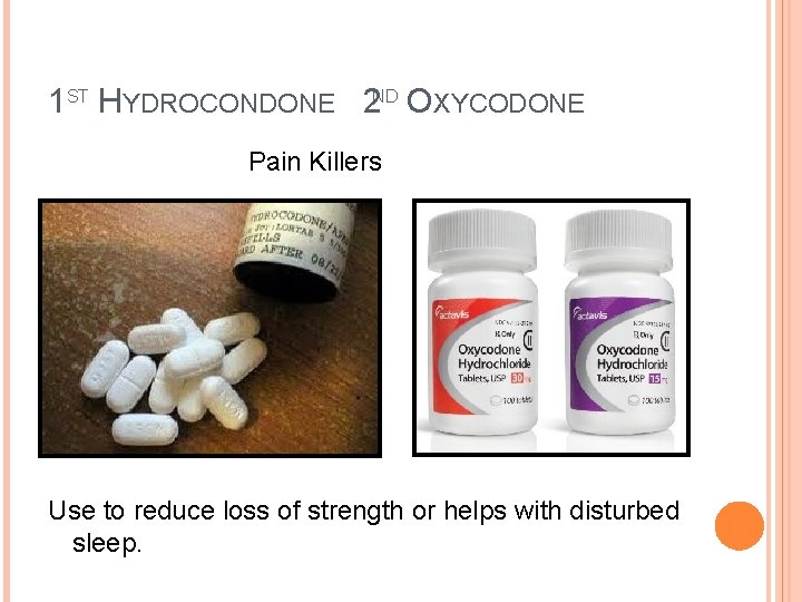 1 ST HYDROCONDONE 2 ND OXYCODONE Pain Killers Use to reduce loss of strength