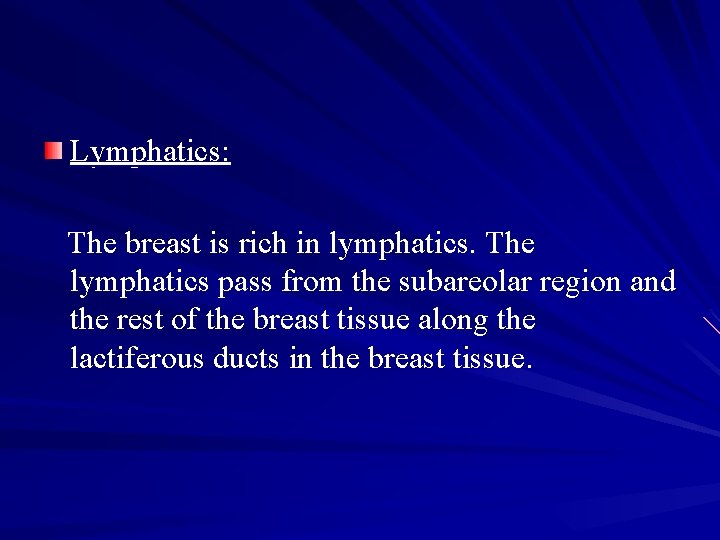 Lymphatics: The breast is rich in lymphatics. The lymphatics pass from the subareolar region