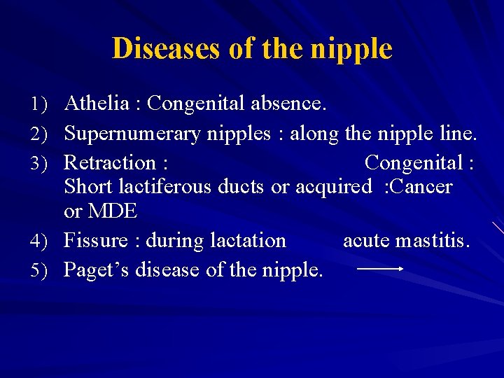 Diseases of the nipple Athelia : Congenital absence. Supernumerary nipples : along the nipple