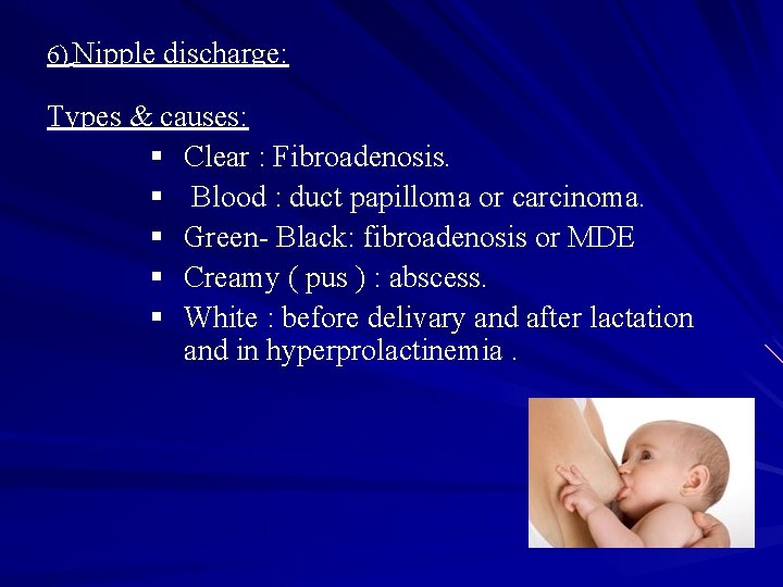 6) Nipple discharge: Types & causes: § Clear : Fibroadenosis. § Blood : duct