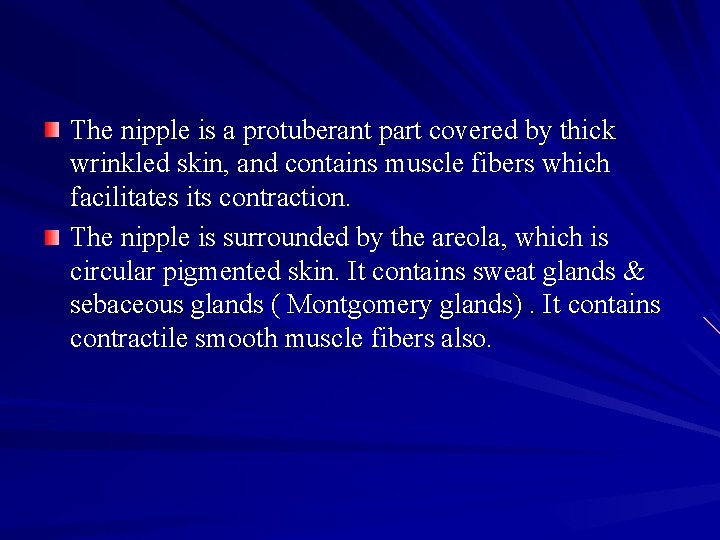 The nipple is a protuberant part covered by thick wrinkled skin, and contains muscle